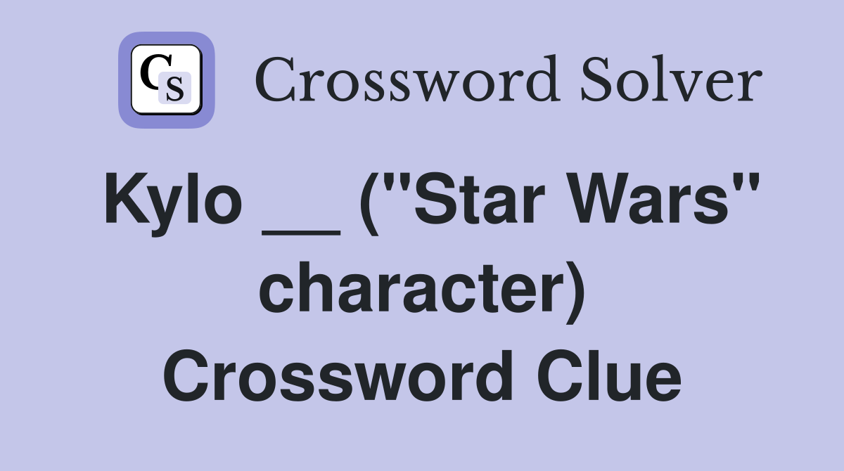 Kylo __ ("Star Wars" character) Crossword Clue Answers Crossword Solver